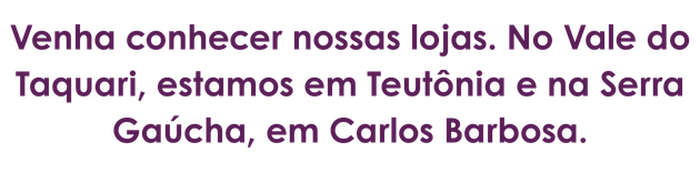 Venha conhecer nossa loja em Teutônia (2).png